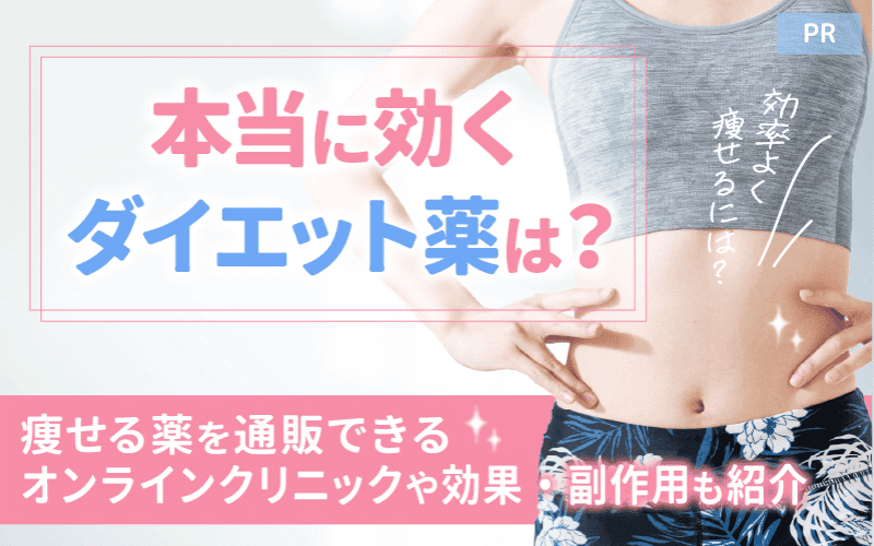 本当に効くダイエット薬は？痩せる薬を通販できるオンラインクリニックや効果・副作用も紹介